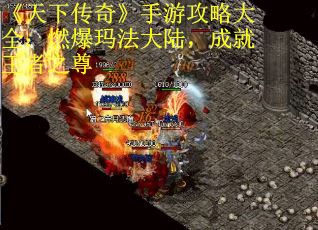 《天下传奇》手游攻略大全：燃爆玛法大陆，成就王者之尊