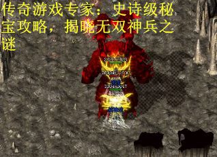 传奇游戏专家：史诗级秘宝攻略，揭晓无双神兵之谜