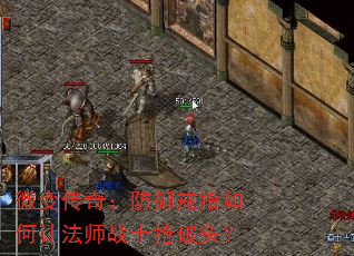 微变传奇:防御戒指如何让法师战士抢破头? 微变传奇:防御戒指如何让法师战士抢破头?