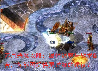 赤月恶魔攻略:属性调整与战术配合,你能否提供更详细的建议? 赤月恶魔攻略:属性调整与战术配合,你能否提供更详细的建议?