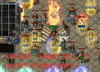传奇私服:高级道士领队,怎样才能高效速刷虹魔教主? 传奇私服:高级道士领队,怎样才能高效速刷虹魔教主?