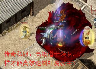 传奇私服:高级道士领队,怎样才能高效速刷虹魔教主? 传奇私服:高级道士领队,怎样才能高效速刷虹魔教主?