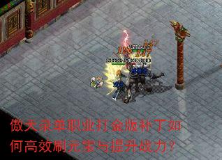 傲天录单职业打金版补丁如何高效刷元宝与提升战力? 傲天录单职业打金版补丁如何高效刷元宝与提升战力?