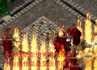 传奇同职业组合怎么搭配才能操作简单又玩得爽? 传奇同职业组合怎么搭配才能操作简单又玩得爽?