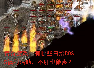 传奇游戏:有哪些白给BOSS福利活动,不肝也能爽? 传奇游戏:有哪些白给BOSS福利活动,不肝也能爽?