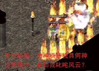 传奇私服:法神项链独具何种逆天属性,能助我叱咤风云? 传奇私服:法神项链独具何种逆天属性,能助我叱咤风云?