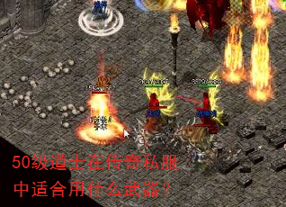 50级道士在传奇私服中适合用什么武器? 50级道士在传奇私服中适合用什么武器?