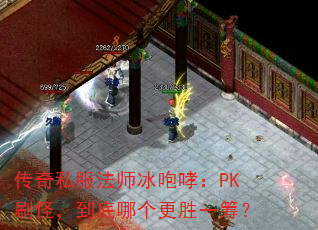 传奇私服法师冰咆哮:PK刷怪,到底哪个更胜一筹? 传奇私服法师冰咆哮:PK刷怪,到底哪个更胜一筹?