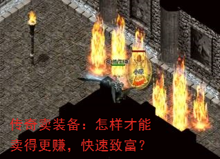 传奇卖装备:怎样才能卖得更赚,快速致富? 传奇卖装备:怎样才能卖得更赚,快速致富?