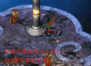 传奇引擎知多少?GEE与GOM引擎孰优劣? 传奇引擎知多少?GEE与GOM引擎孰优劣?