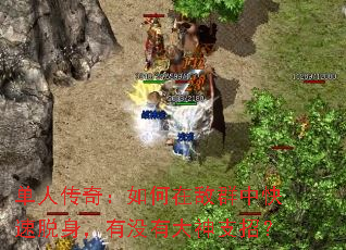 单人传奇:如何在敌群中快速脱身,有没有大神支招? 单人传奇:如何在敌群中快速脱身,有没有大神支招?