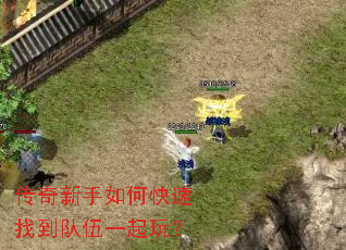 传奇新手如何快速找到队伍一起玩? 传奇新手如何快速找到队伍一起玩?