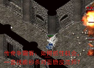 传奇争霸赛:如何抓住机会,一套技能秒杀对面脆皮法师? 传奇争霸赛:如何抓住机会,一套技能秒杀对面脆皮法师?