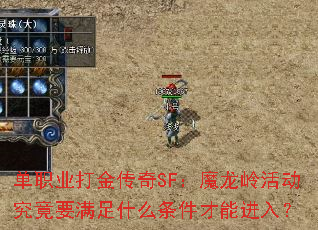 单职业打金传奇SF:魔龙岭活动究竟要满足什么条件才能进入? 单职业打金传奇SF:魔龙岭活动究竟要满足什么条件才能进入?