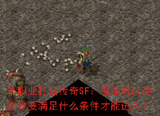 单职业打金传奇SF:魔龙岭活动究竟要满足什么条件才能进入? 单职业打金传奇SF:魔龙岭活动究竟要满足什么条件才能进入?