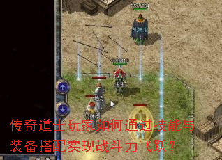 传奇道士玩家如何通过技能与装备搭配实现战斗力飞跃? 传奇道士玩家如何通过技能与装备搭配实现战斗力飞跃?