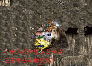 传奇游戏中挑选装备需注意哪些最新变化? 传奇游戏中挑选装备需注意哪些最新变化?