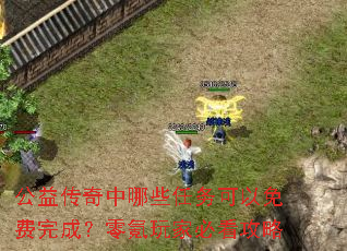 公益传奇中哪些任务可以免费完成?零氪玩家必看攻略 公益传奇中哪些任务可以免费完成?零氪玩家必看攻略