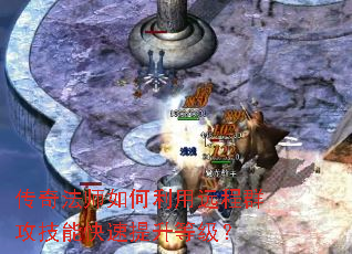 传奇法师如何利用远程群攻技能快速提升等级? 传奇法师如何利用远程群攻技能快速提升等级?
