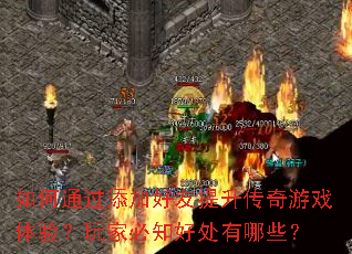 如何通过添加好友提升传奇游戏体验?玩家必知好处有哪些? 如何通过添加好友提升传奇游戏体验?玩家必知好处有哪些?