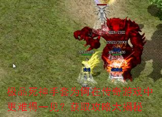 极品死神手套为何在传奇游戏中更难得一见?获取攻略大揭秘 极品死神手套为何在传奇游戏中更难得一见?获取攻略大揭秘