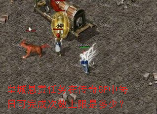 皇城悬赏任务在传奇SF中每日可完成次数上限是多少? 皇城悬赏任务在传奇SF中每日可完成次数上限是多少?