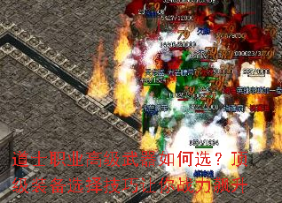 道士职业高级武器如何选?顶级装备选择技巧让你战力飙升 道士职业高级武器如何选?顶级装备选择技巧让你战力飙升