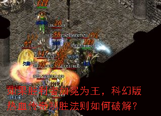 如果胜利者加冕为王,科幻版热血传奇制胜法则如何破解? 如果胜利者加冕为王,科幻版热血传奇制胜法则如何破解?