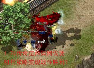 1.76传奇法师如何仅凭阻挡策略实现战斗胜利? 1.76传奇法师如何仅凭阻挡策略实现战斗胜利?