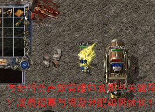 传奇行会高效管理包含哪些关键环节?成员招募与资源分配如何优化? 传奇行会高效管理包含哪些关键环节?成员招募与资源分配如何优化?