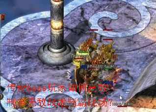 传奇boss玩家如何高效制定无敌战术制霸战场? 传奇boss玩家如何高效制定无敌战术制霸战场?
