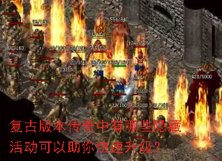 复古版本传奇中有哪些隐藏活动可以助你快速升级? 复古版本传奇中有哪些隐藏活动可以助你快速升级?