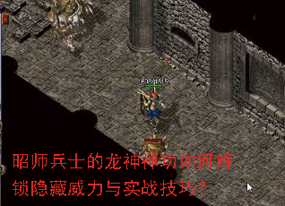 昭师兵士的龙神神功如何解锁隐藏威力与实战技巧? 昭师兵士的龙神神功如何解锁隐藏威力与实战技巧?