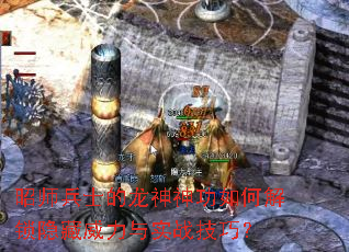 昭师兵士的龙神神功如何解锁隐藏威力与实战技巧? 昭师兵士的龙神神功如何解锁隐藏威力与实战技巧?