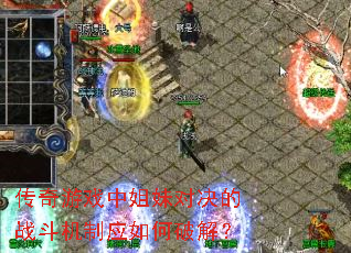 传奇游戏中姐妹对决的战斗机制应如何破解? 传奇游戏中姐妹对决的战斗机制应如何破解?