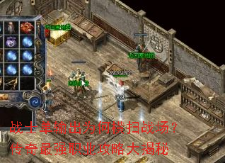 战士单输出为何横扫战场?传奇最强职业攻略大揭秘 战士单输出为何横扫战场?传奇最强职业攻略大揭秘
