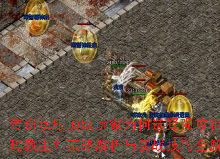 传奇私服顶级玩家为何选择强攻祖玛教主?策略解析与实战技巧全解 传奇私服顶级玩家为何选择强攻祖玛教主?策略解析与实战技巧全解