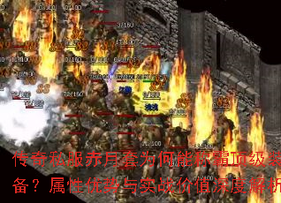 传奇私服赤月套为何能称霸顶级装备?属性优势与实战价值深度解析 传奇私服赤月套为何能称霸顶级装备?属性优势与实战价值深度解析