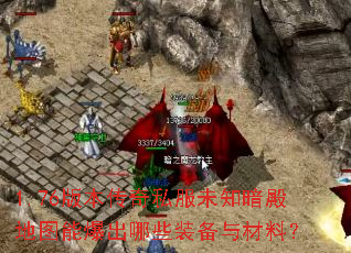 1.76版本传奇私服未知暗殿地图能爆出哪些装备与材料? 1.76版本传奇私服未知暗殿地图能爆出哪些装备与材料?