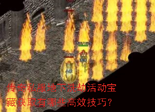 传奇私服地下洗劫活动宝藏获取有哪些高效技巧? 传奇私服地下洗劫活动宝藏获取有哪些高效技巧?