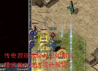 传奇游戏练级时应如何选择装备以快速提升等级? 传奇游戏练级时应如何选择装备以快速提升等级?