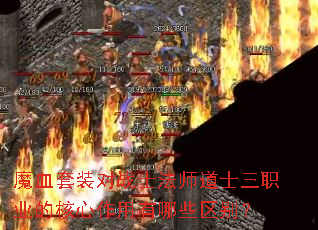 魔血套装对战士法师道士三职业的核心作用有哪些区别? 魔血套装对战士法师道士三职业的核心作用有哪些区别?