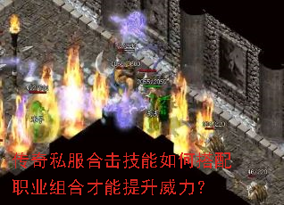 传奇私服合击技能如何搭配职业组合才能提升威力? 传奇私服合击技能如何搭配职业组合才能提升威力?