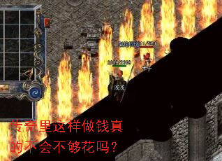 传奇里这样做钱真的不会不够花吗? 传奇里这样做钱真的不会不够花吗?