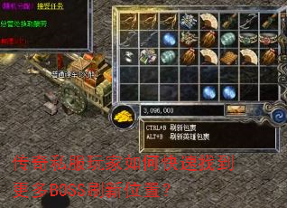 传奇私服玩家如何快速找到更多BOSS刷新位置? 传奇私服玩家如何快速找到更多BOSS刷新位置?