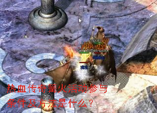 热血传奇篝火活动参与条件及方法是什么? 热血传奇篝火活动参与条件及方法是什么?