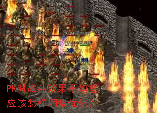 PK时战斗效果不如意应该怎样调整优化? PK时战斗效果不如意应该怎样调整优化?