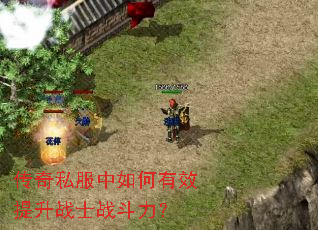 传奇私服中如何有效提升战士战斗力? 传奇私服中如何有效提升战士战斗力?