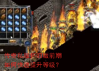 传奇私服怀旧版前期如何快速提升等级? 传奇私服怀旧版前期如何快速提升等级?