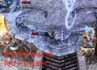 原始传奇淬炼丹如何提升装备属性? 原始传奇淬炼丹如何提升装备属性?